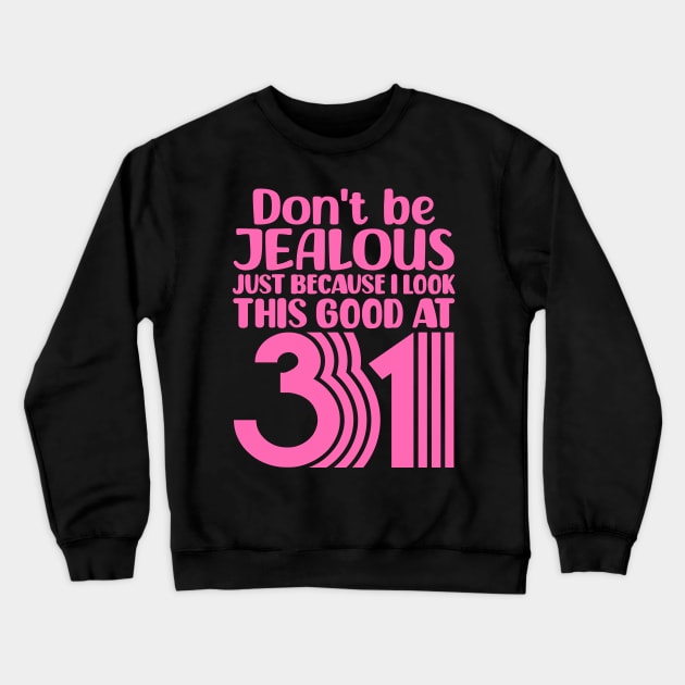 Don't Be Jealous Just Because I look This Good At 31 Crewneck Sweatshirt by colorsplash